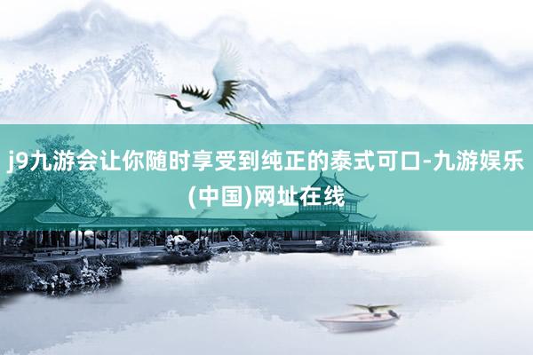 j9九游會讓你隨時享受到純正的泰式可口-九游娛樂(中國)網址在線