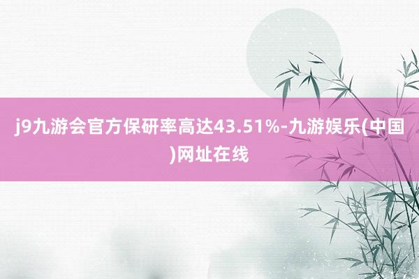 j9九游會官方保研率高達43.51%-九游娛樂(中國)網址在線
