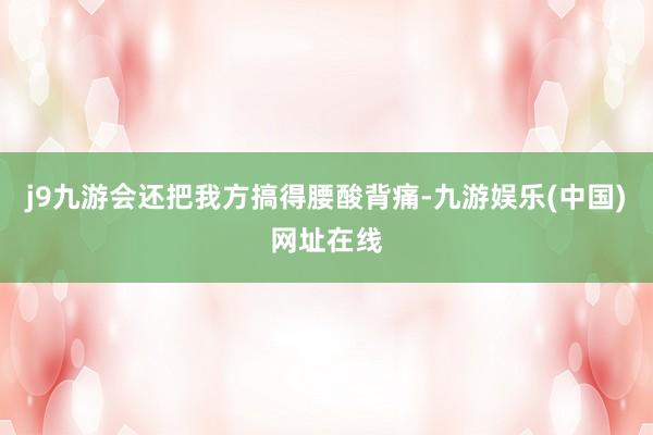 j9九游會還把我方搞得腰酸背痛-九游娛樂(中國)網址在線